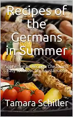 Recipes Of The Germans In Summer: Sophisticated Recipes Cheap And Easy To Follow For A Sustainable Meal