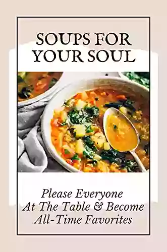 Soups For Your Soul: Please Everyone At The Table Become All Time Favorites: Soups Recipes Healthy