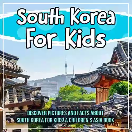 South Korea For Kids: Discover Pictures and Facts About South Korea For Kids A Children s Asia