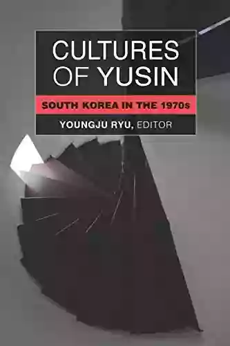 Cultures Of Yusin: South Korea In The 1970s (Perspectives On Contemporary Korea)