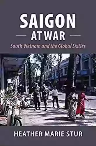 Saigon At War: South Vietnam And The Global Sixties (Cambridge Studies In US Foreign Relations)