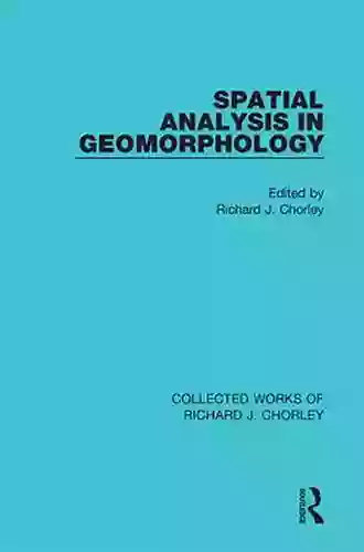 Spatial Analysis In Geomorphology (Collected Works Of Richard J Chorley 6)