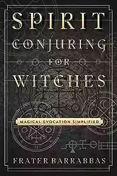 Spirit Conjuring For Witches: Magical Evocation Simplified