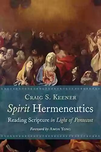 Spirit Hermeneutics: Reading Scripture In Light Of Pentecost