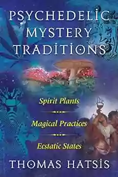 Psychedelic Mystery Traditions: Spirit Plants Magical Practices And Ecstatic States