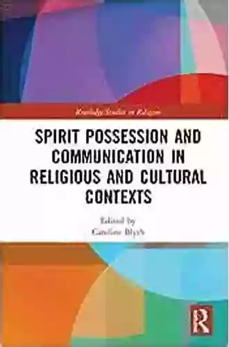 Spirit Possession And Communication In Religious And Cultural Contexts (Routledge Studies In Religion)