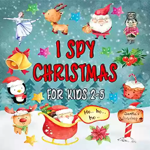 I Spy Christmas For Kids 2 5: I Spy With My Little Eye For Kids Ages 2 5 Fun Activity For Toddlers And Preschoolers With A Lot Of Christmas Characters Santa Snowman Reindeer