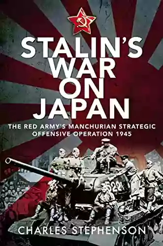 Stalin S War On Japan: The Red Army S Manchurian Strategic Offensive Operation 1945