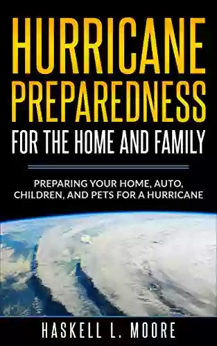 Hurricane Preparedness For The Home And Family: Preparing Your Home Auto Children And Pets For A Hurricane