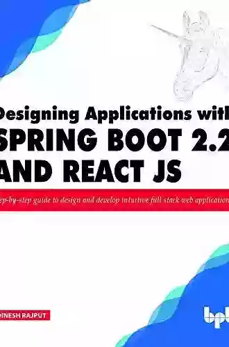 Designing Applications With Spring Boot 2 2 And React JS: Step By Step Guide To Design And Develop Intuitive Full Stack Web Applications (English Edition)