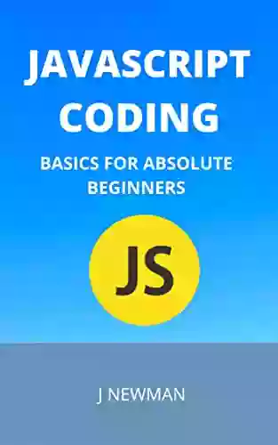 JAVASCRIPT CODING: BASICS FOR ABSOLUTE BEGINNERS: STEP BY STEP GUIDE TO LEARN CODING QUICKLY