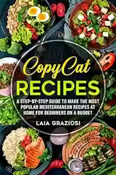 Copycat Recipes: A Step by Step Guide to make the Most Popular Mediterranean Recipes at Home for Beginners on a Budget