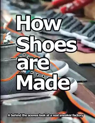 How Shoes Are Made: A Behind The Scenes Look At A Real Sneaker Factory