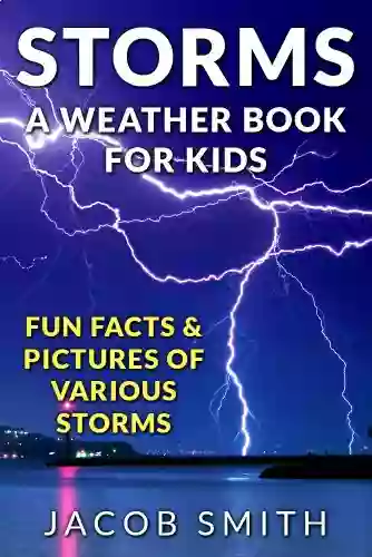 Storms A Weather For Kids: With Fun Facts Pictures Of Various Storms Including Hailstorms Blizzards Hurricanes And Tornadoes