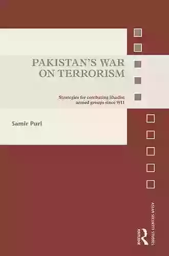 Pakistan S War On Terrorism: Strategies For Combating Jihadist Armed Groups Since 9/11 (Asian Security Studies)