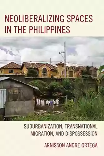 Neoliberalizing Spaces In The Philippines: Suburbanization Transnational Migration And Dispossession