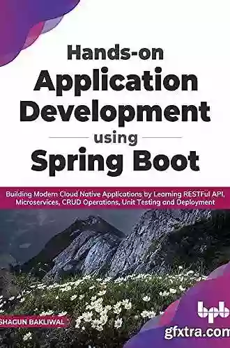 Hands On Application Development Using Spring Boot: Building Modern Cloud Native Applications By Learning RESTFul API Microservices CRUD Operations Unit Testing And Deployment (English Edition)