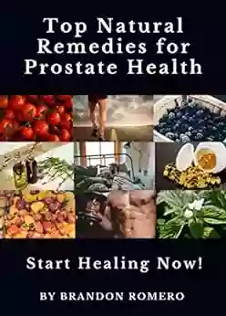 Top Natural Remedies for Prostate Health: Featuring: Superfoods Herbs Supplement Vitamin Physical Activities Essential Oils and Home Remedies