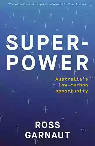 Superpower: Australia S Low Carbon Opportunity Ross Garnaut