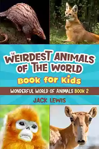 The Weirdest Animals Of The World For Kids: Surprising Photos And Weird Facts About The Strangest Animals On The Planet (Wonderful World Of Animals 2)