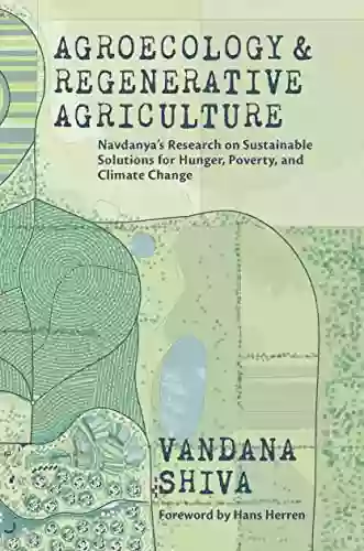 Agroecology And Regenerative Agriculture: Sustainable Solutions For Hunger Poverty And Climate Change