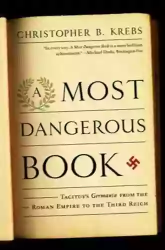 A Most Dangerous Book: Tacitus S Germania From The Roman Empire To The Third Reich