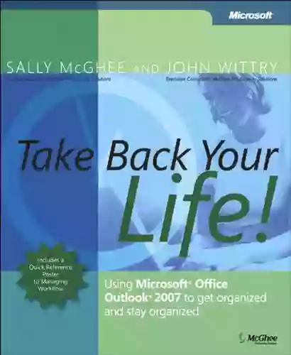 Take Back Your Life : Using Microsoft Office Outlook 2007 To Get Organized And Stay Organized (Business Skills)