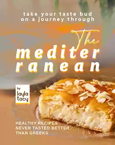 Take Your Taste Bud On A Journey Through The Mediterranean: Healthy Recipes Never Tasted Better Than Greeks