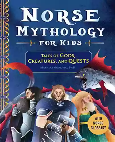 Norse Mythology For Kids: Tales Of Gods Creatures And Quests