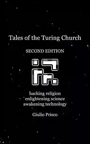 Tales Of The Turing Church: Hacking Religion Enlightening Science Awakening Technology