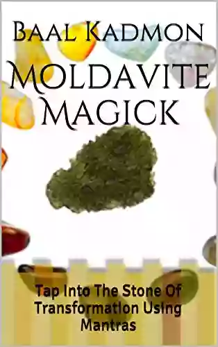 Moldavite Magick: Tap Into The Stone Of Transformation Using Mantras (Crystal Mantra Magick 1)