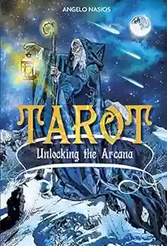 Tarot: Unlocking The Arcana Angelo Nasios