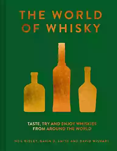 The World Of Whisky: Taste Try And Enjoy Whiskies From Around The World