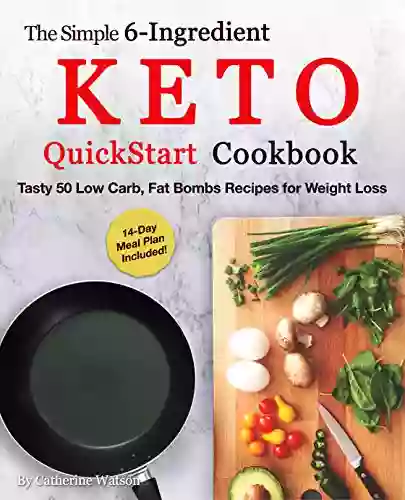 The Simple 6 Ingredient Keto QuickStart Cookbook: Tasty 50 Low Carb Fat Bombs Recipes For Weight Loss 14 Day Meal Plan Included (Ketogenic 2)