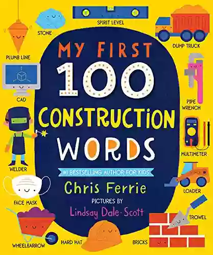 My First 100 Construction Words: Teach Babies And Toddlers About Trucks Tools Technology And More With This STEM Vocabulary Builder (Things That Go For Kids) (My First STEAM Words)