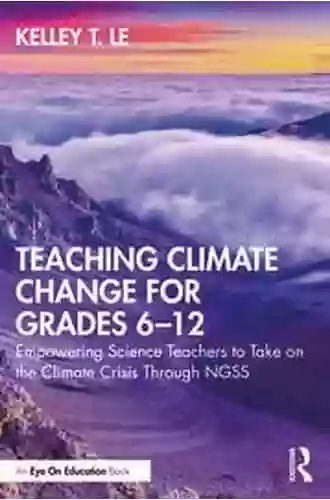 Teaching Climate Change For Grades 6 12: Empowering Science Teachers To Take On The Climate Crisis Through NGSS