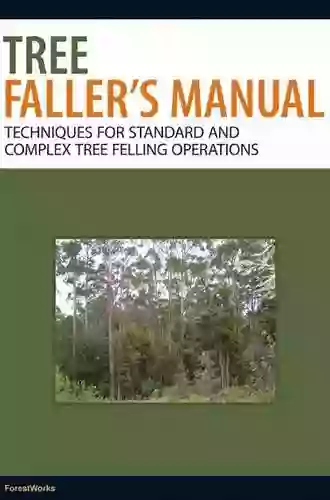 Tree Faller s Manual: Techniques for Standard and Complex Tree Felling Operations