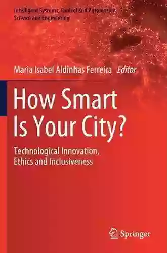 How Smart Is Your City?: Technological Innovation Ethics And Inclusiveness (Intelligent Systems Control And Automation: Science And Engineering 98)