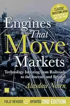 Engines That Move Markets: Technology Investing From Railroads To The Internet And Beyond