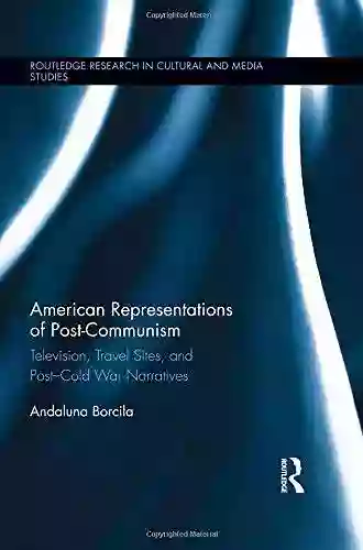 American Representations Of Post Communism: Television Travel Sites And Post Cold War Narratives (Routledge Research In Cultural And Media Studies)