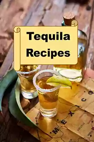 Tequila Recipes (Cocktail Mixed Drink Book 2)