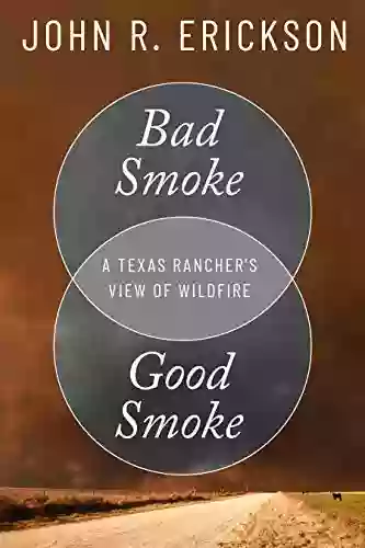 Bad Smoke Good Smoke: A Texas Rancher s View of Wildfire (Voice in the American West)