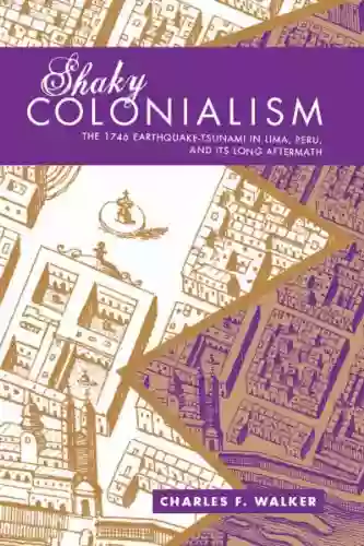 Shaky Colonialism: The 1746 Earthquake Tsunami In Lima Peru And Its Long Aftermath (a John Hope Franklin Center Book)