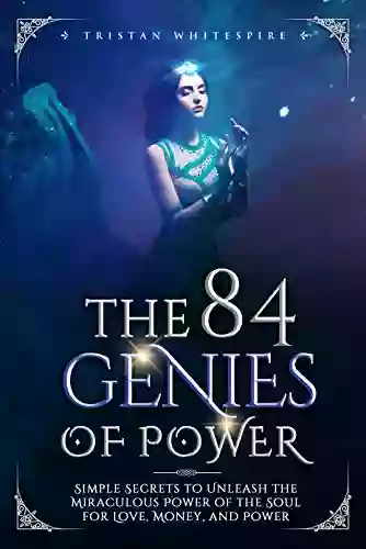 The 84 Genies Of Power: Simple Secrets To Unleash The Miraculous Power Of The Soul For Love Money And Power