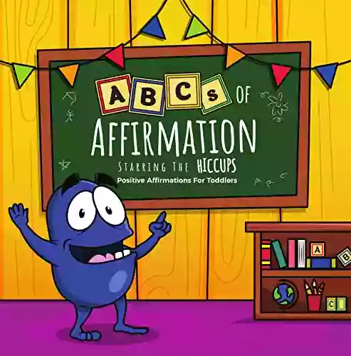 ABCs Of Affirmation Starring The Hiccups: Positive Affirmations For Toddlers