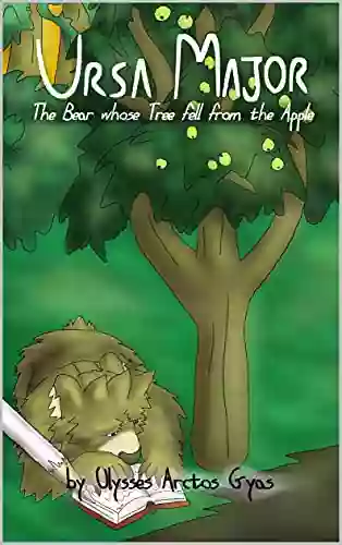 Ursa Major: The Bear Whose Tree Fell From The Apple (Ursa Major: The Adventures Homeric Of Ulysses The Bear 12)