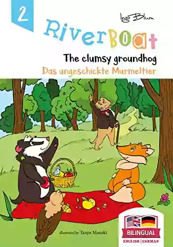 Riverboat: The Clumsy Groundhog Das Ungeschickte Murmeltier: Bilingual Children S Picture English German (Riverboat Bilingual 2)