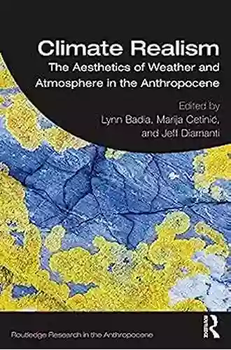 Climate Realism: The Aesthetics Of Weather And Atmosphere In The Anthropocene (Routledge Research In The Anthropocene)