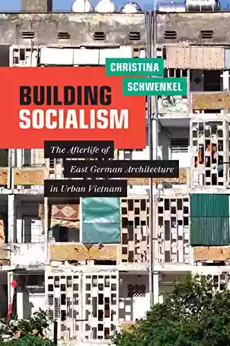 Building Socialism: The Afterlife Of East German Architecture In Urban Vietnam