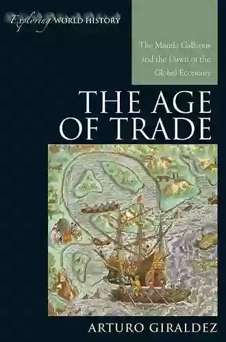 The Age Of Trade: The Manila Galleons And The Dawn Of The Global Economy (Exploring World History)